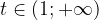 \dpi{120} t\in \left ( 1;+\infty \right )